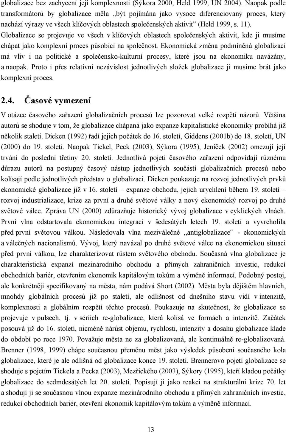 Globalizace se projevuje ve všech v klíčových oblastech společenských aktivit, kde ji musíme chápat jako komplexní proces působící na společnost.