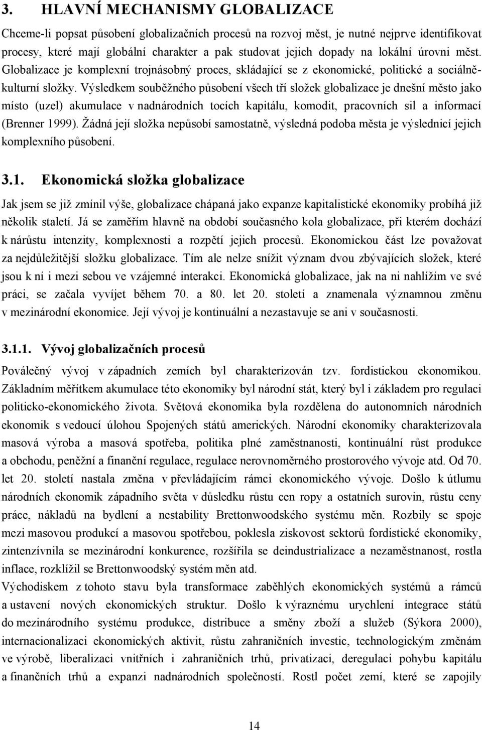 Výsledkem souběžného působení všech tří složek globalizace je dnešní město jako místo (uzel) akumulace v nadnárodních tocích kapitálu, komodit, pracovních sil a informací (Brenner 1999).