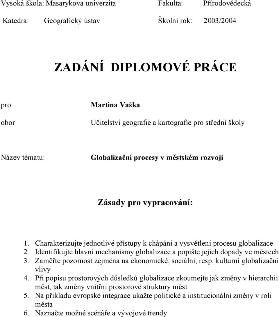 Identifikujte hlavní mechanismy globalizace a popište jejich dopady ve městech 3. Zaměřte pozornost zejména na ekonomické, sociální, resp. kulturní globalizační vlivy 4.