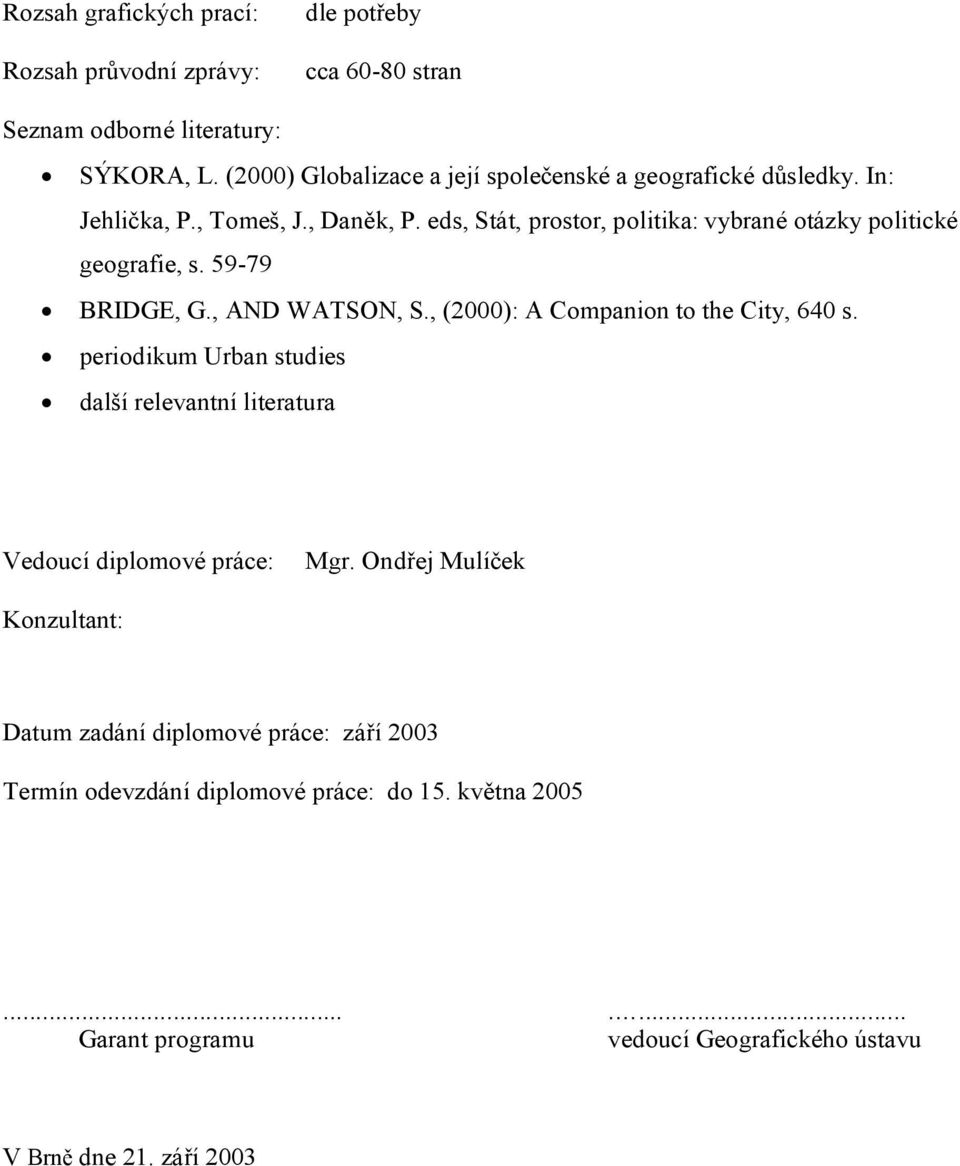 eds, Stát, prostor, politika: vybrané otázky politické geografie, s. 59-79 BRIDGE, G., AND WATSON, S., (2000): A Companion to the City, 640 s.