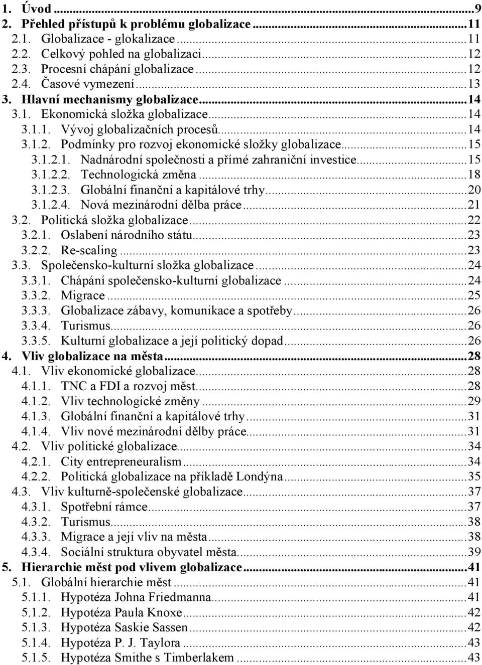 ..15 3.1.2.2. Technologická změna...18 3.1.2.3. Globální finanční a kapitálové trhy...20 3.1.2.4. Nová mezinárodní dělba práce...21 3.2. Politická složka globalizace...22 3.2.1. Oslabení národního státu.