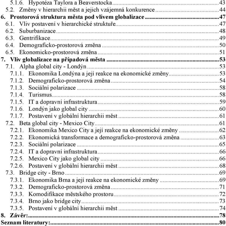 ..53 7.1.1. Ekonomika Londýna a její reakce na ekonomické změny...53 7.1.2. Demograficko-prostorová změna...54 7.1.3. Sociální polarizace...58 7.1.4. Turismus...58 7.1.5. IT a dopravní infrastruktura.