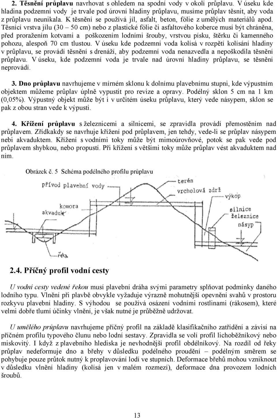 Těsnící vrstva jílu (30 50 cm) nebo z plastické fólie či asfaltového koberce musí být chráněna, před proražením kotvami a poškozením lodními šrouby, vrstvou písku, štěrku či kamenného pohozu, alespoň