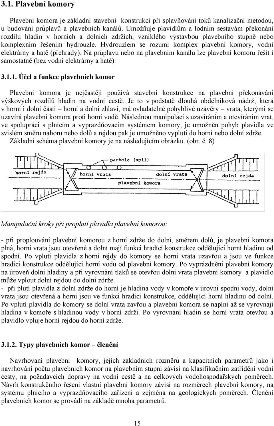 Hydrouzlem se rozumí komplex plavební komory, vodní elektrárny a hatě (přehrady). Na průplavu nebo na plavebním kanálu lze plavební komoru řešit i samostatně (bez vodní elektrárny a hatě). 3.1.