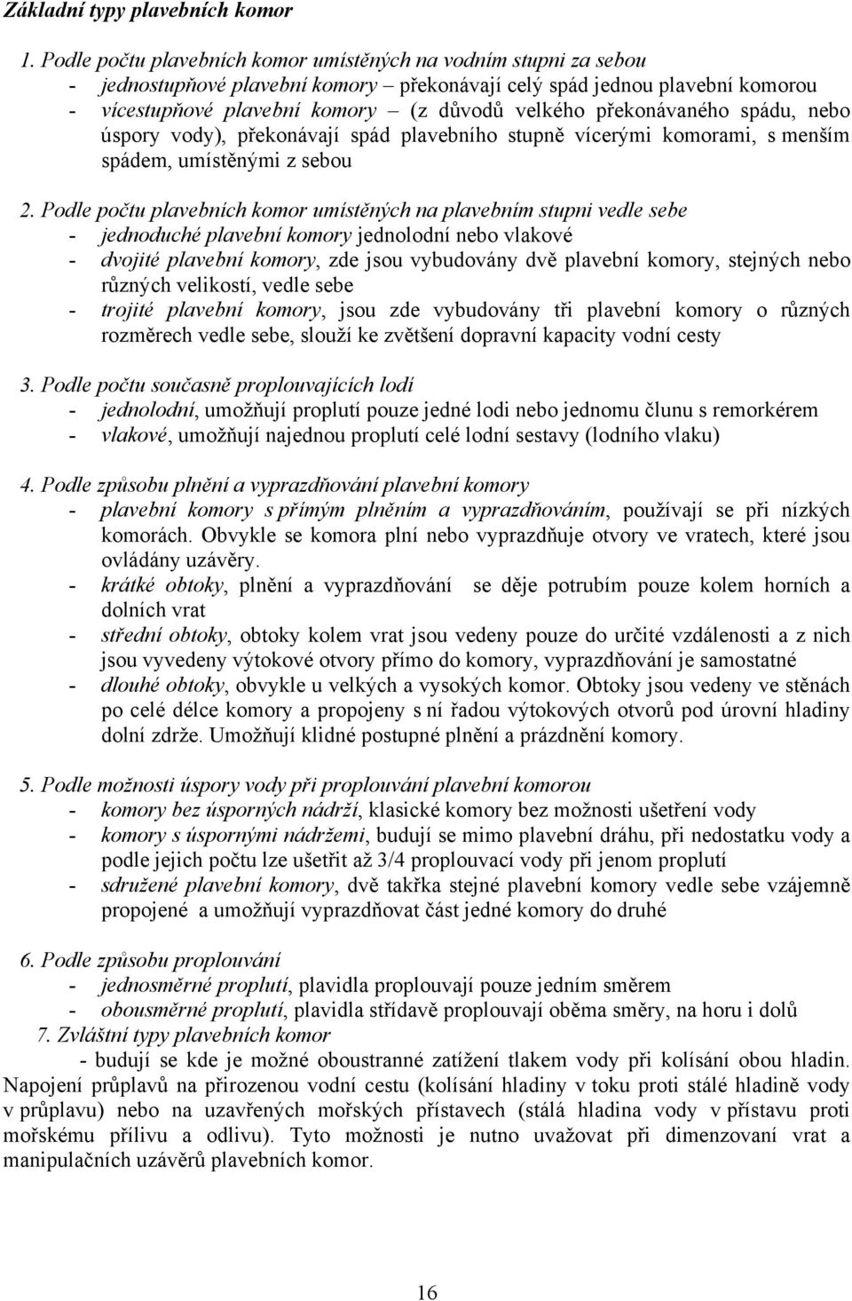 překonávaného spádu, nebo úspory vody), překonávají spád plavebního stupně vícerými komorami, s menším spádem, umístěnými z sebou 2.