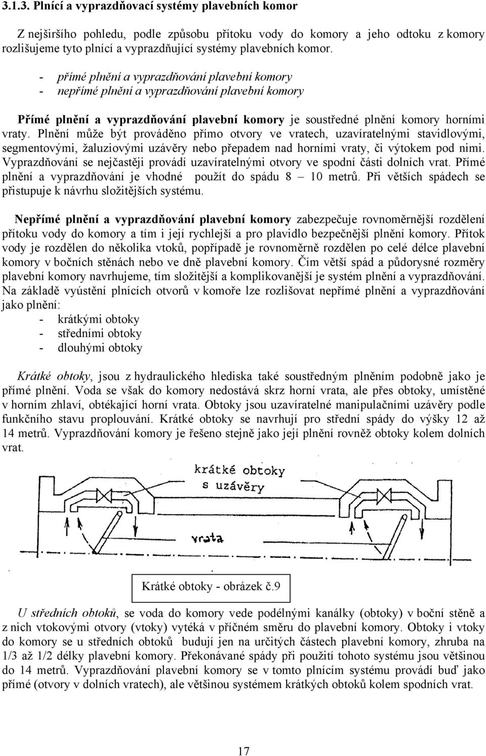 Plnění může být prováděno přímo otvory ve vratech, uzavíratelnými stavidlovými, segmentovými, žaluziovými uzávěry nebo přepadem nad horními vraty, či výtokem pod nimi.