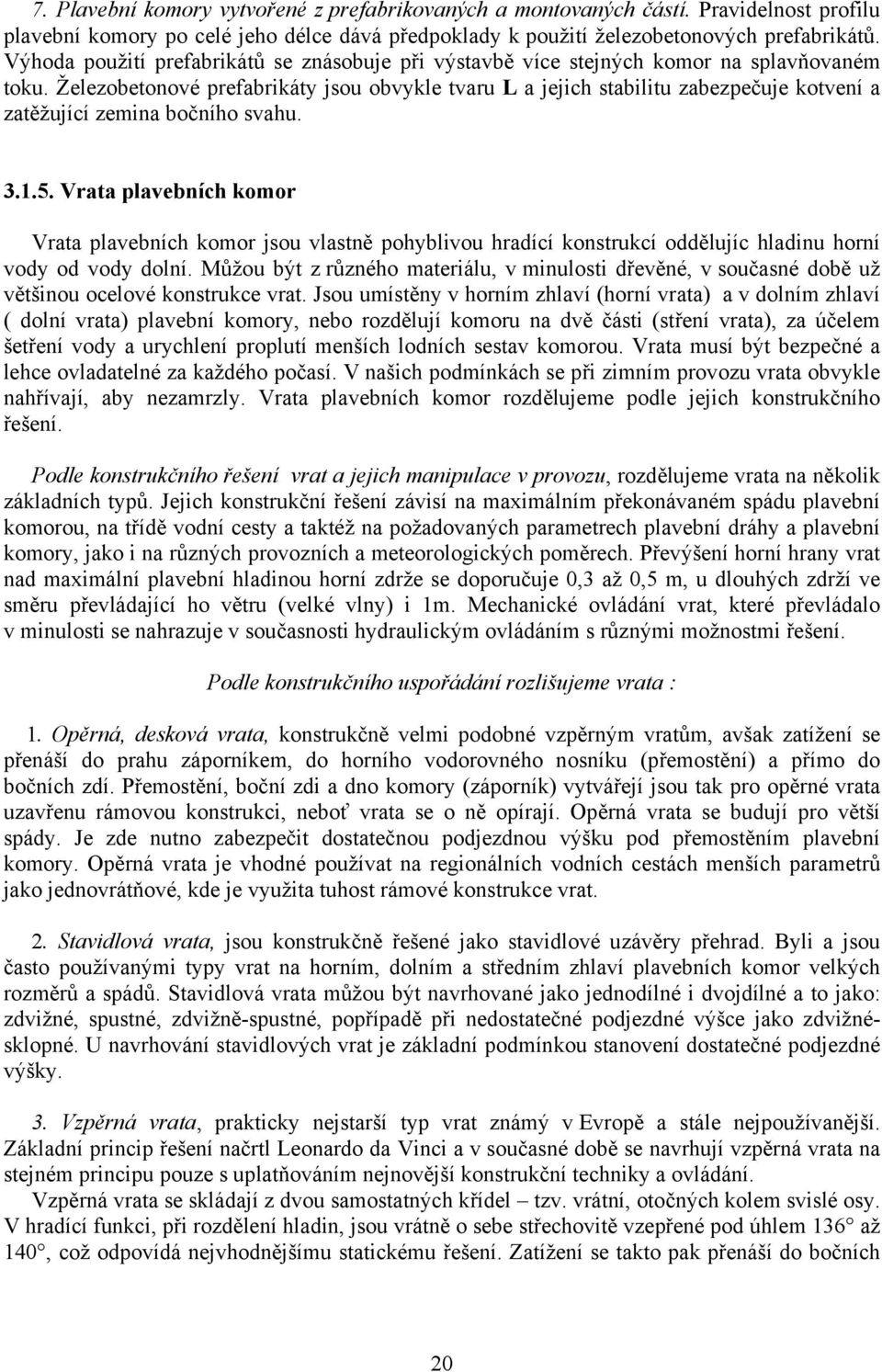 Železobetonové prefabrikáty jsou obvykle tvaru L a jejich stabilitu zabezpečuje kotvení a zatěžující zemina bočního svahu. 3.1.5.