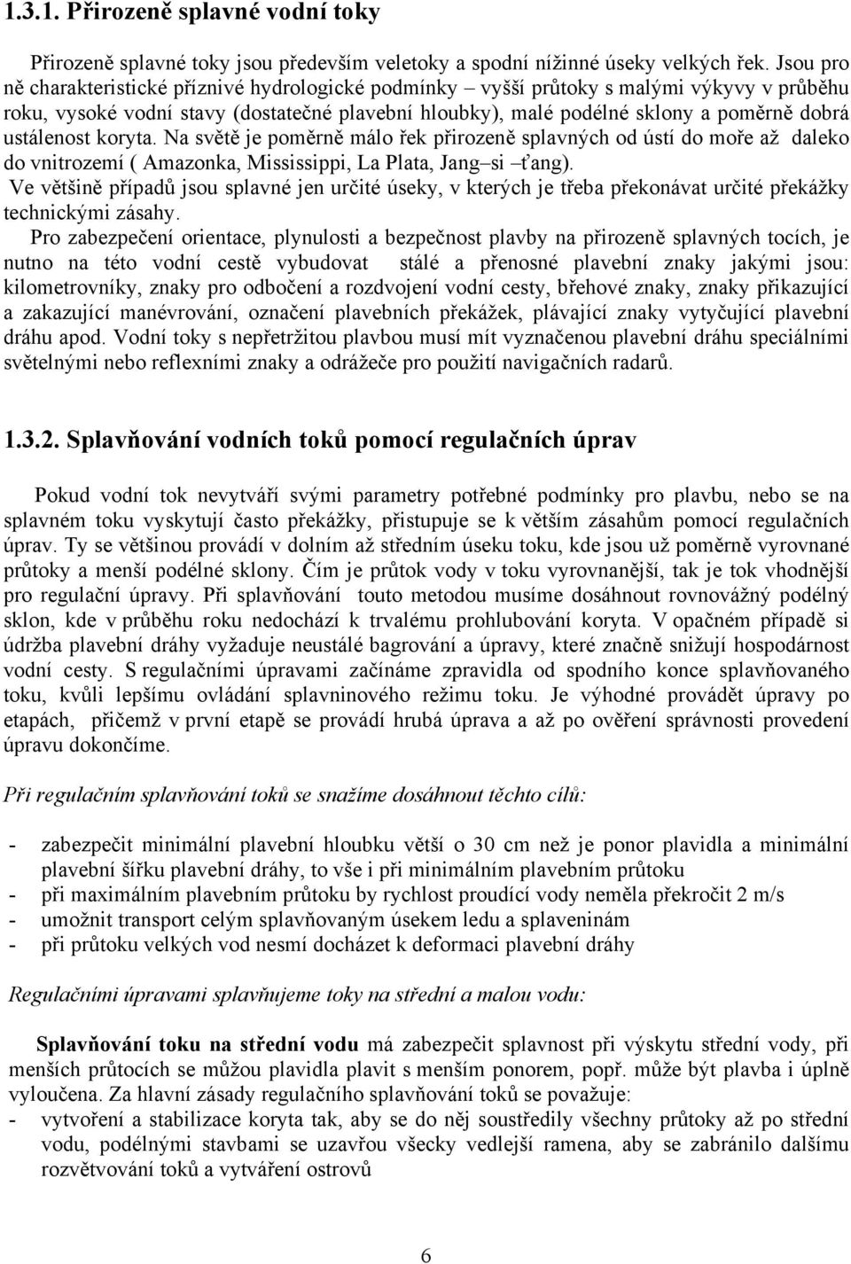 ustálenost koryta. Na světě je poměrně málo řek přirozeně splavných od ústí do moře až daleko do vnitrozemí ( Amazonka, Mississippi, La Plata, Jang si ťang).