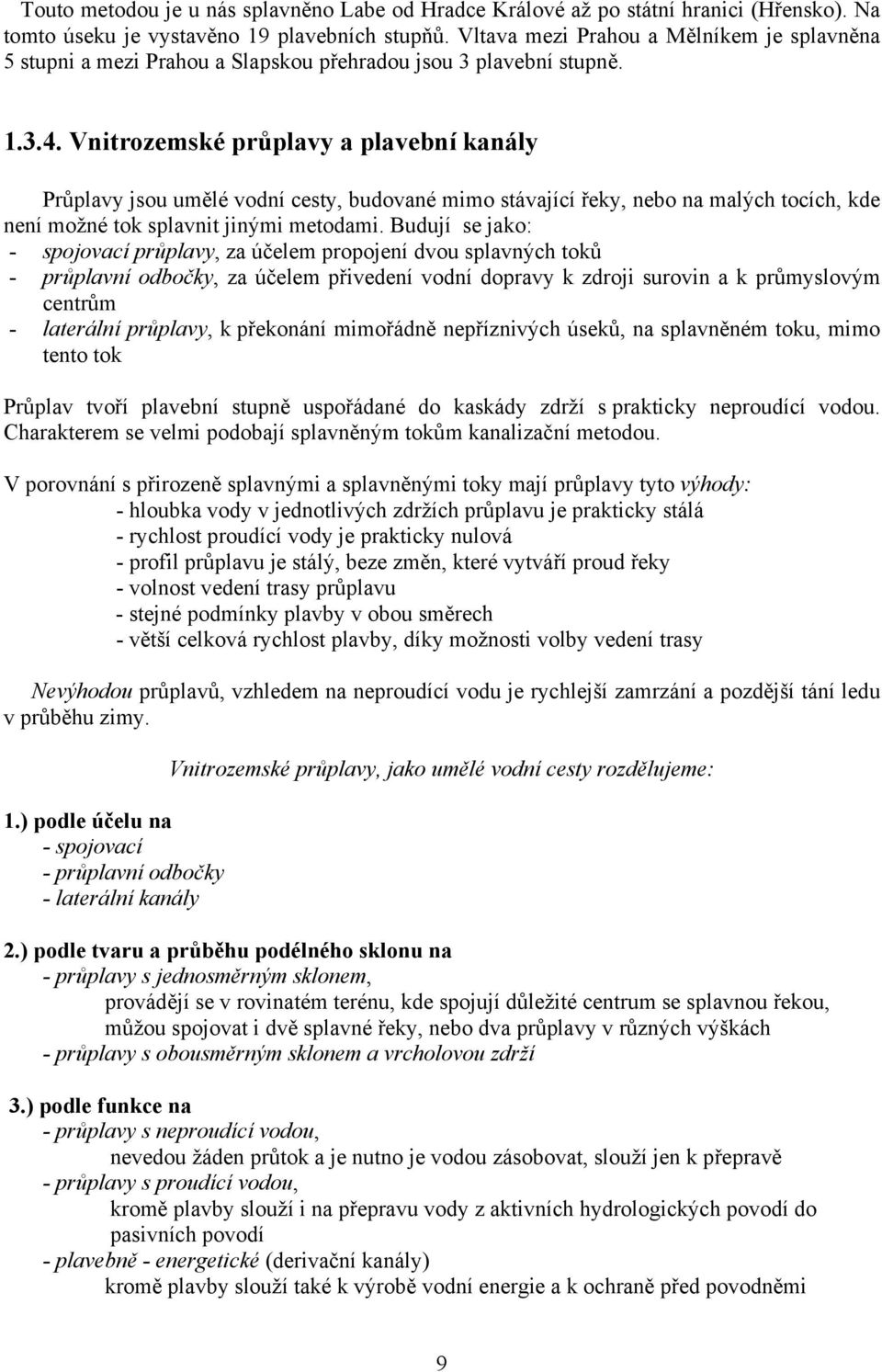 Vnitrozemské průplavy a plavební kanály Průplavy jsou umělé vodní cesty, budované mimo stávající řeky, nebo na malých tocích, kde není možné tok splavnit jinými metodami.