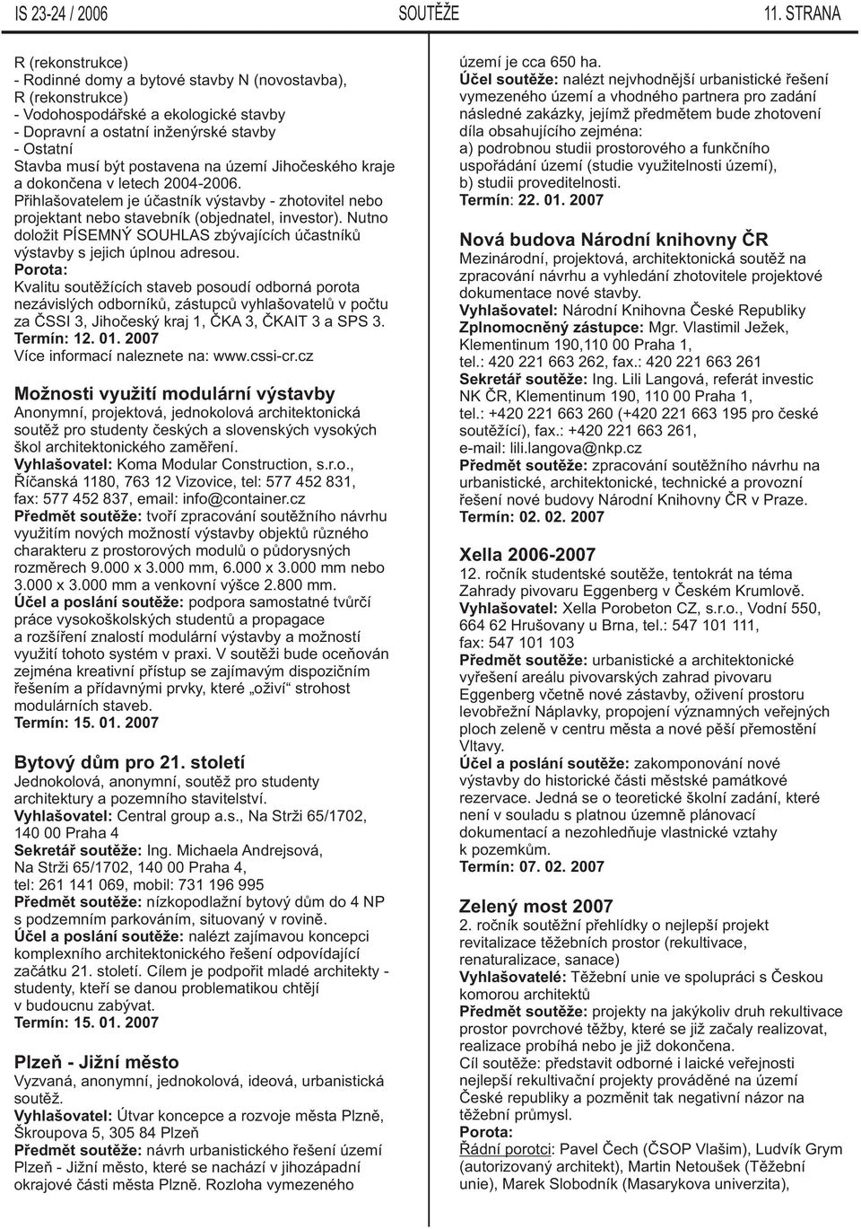 postavena na území Jihočeského kraje a dokončena v letech 2004-2006. Přihlašovatelem je účastník výstavby - zhotovitel nebo projektant nebo stavebník (objednatel, investor).