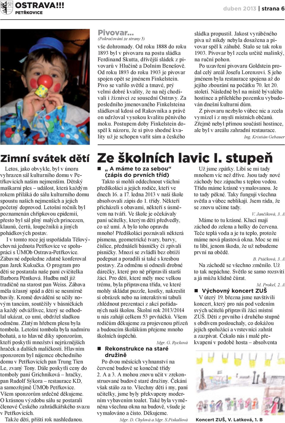 Letošní ročník byl poznamenán chřipkovou epidemií, přesto byl sál plný malých princezen, klaunů, čertů, loupežníků a jiných pohádkových postav.