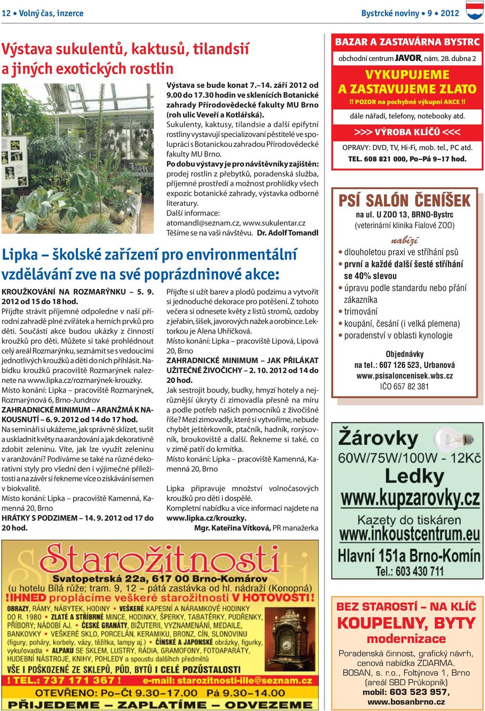 Sukulenty, kaktusy, tilandsie a další epifytní rostliny vystavují specializovaní pěstitelé ve spolupráci s Botanickou zahradou Přírodovědecké fakulty MU Brno.