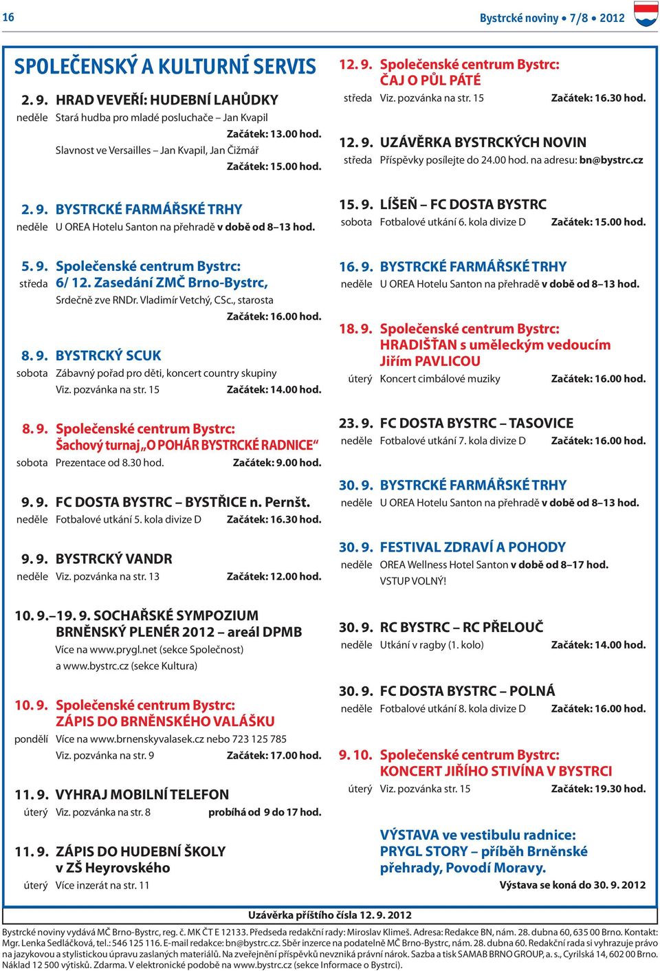 00 hod. na adresu: bn@bystrc.cz 2. 9. BYSTRCKÉ FARMÁŘSKÉ TRHY neděle U OREA Hotelu Santon na přehradě v době od 8 13 hod. 15. 9. LÍŠEŇ FC DOSTA BYSTRC sobota Fotbalové utkání 6.