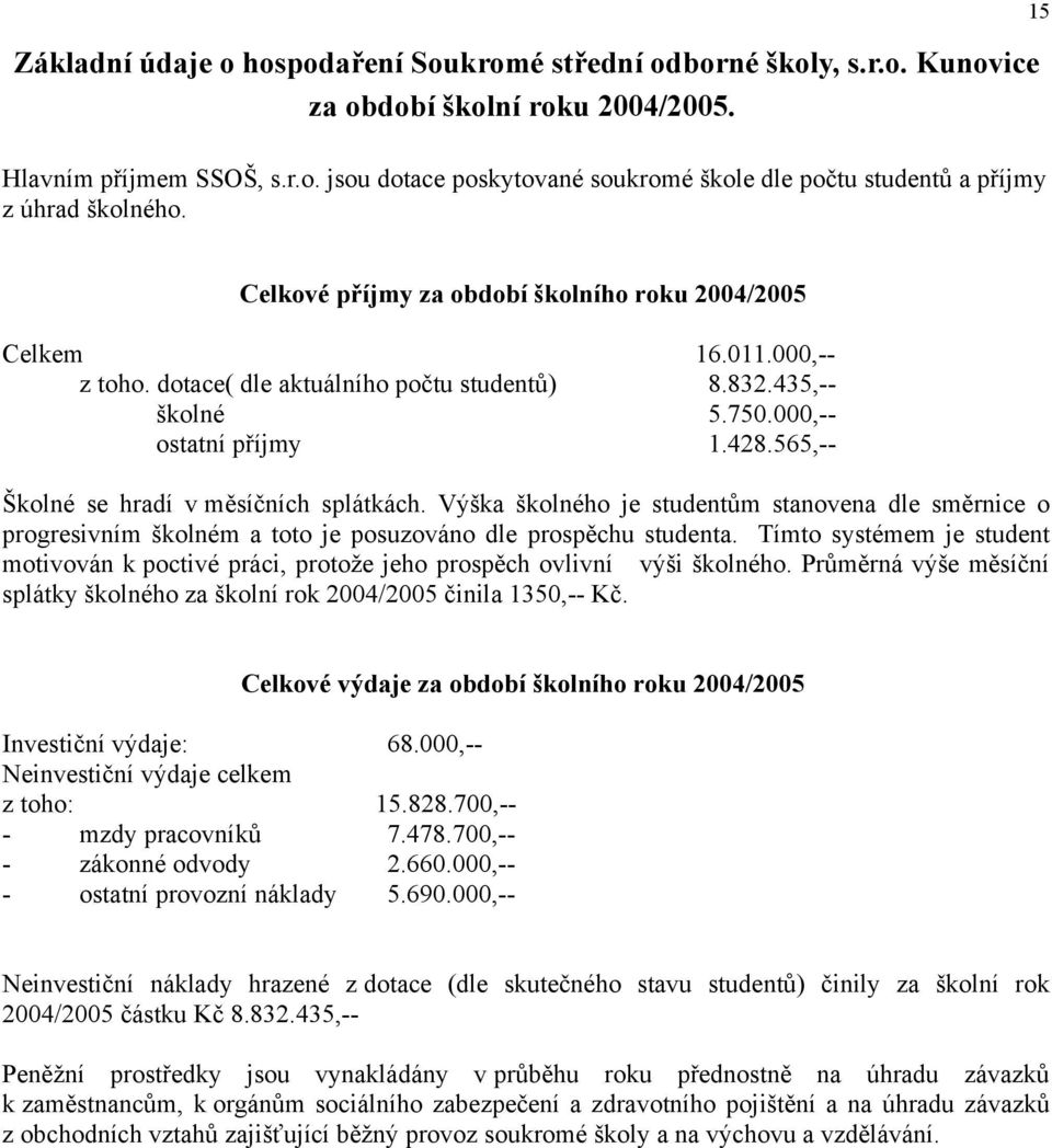 565, Školné se hradí v měsíčních splátkách. Výška školného je studentům stanovena dle směrnice o progresivním školném a toto je posuzováno dle prospěchu studenta.