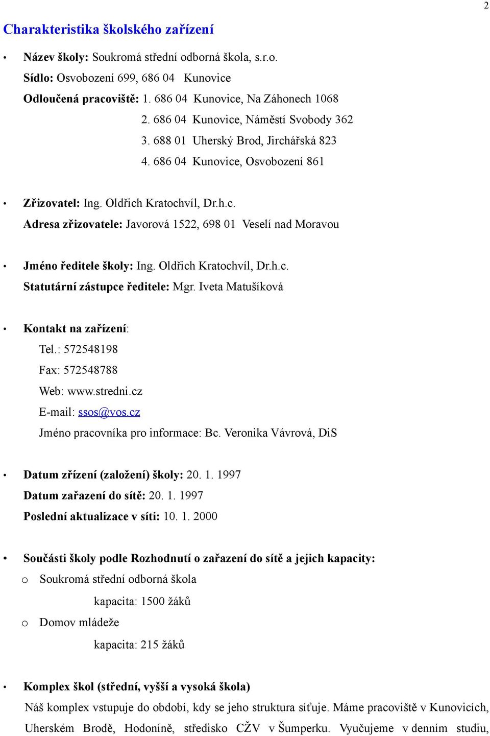 Oldřich Kratochvíl, Dr.h.c. Statutární zástupce ředitele: Mgr. Iveta Matušíková Kontakt na zařízení: Tel.: 57254898 Fax: 572548788 Web: www.stredni.cz Email: ssos@vos.