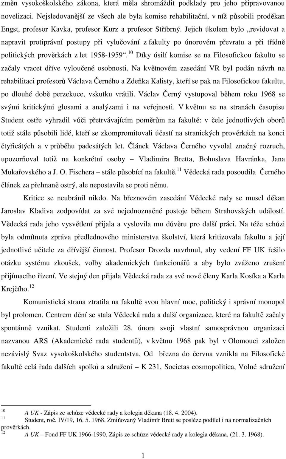 Jejich úkolem bylo revidovat a napravit protiprávní postupy při vylučování z fakulty po únorovém převratu a při třídně politických prověrkách z let 1958-1959.