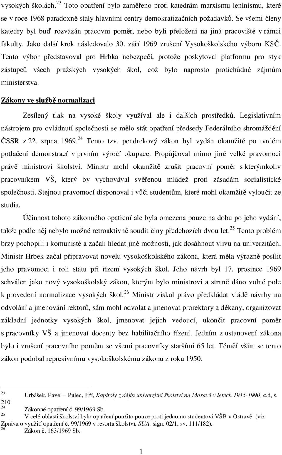 Tento výbor představoval pro Hrbka nebezpečí, protože poskytoval platformu pro styk zástupců všech pražských vysokých škol, což bylo naprosto protichůdné zájmům ministerstva.