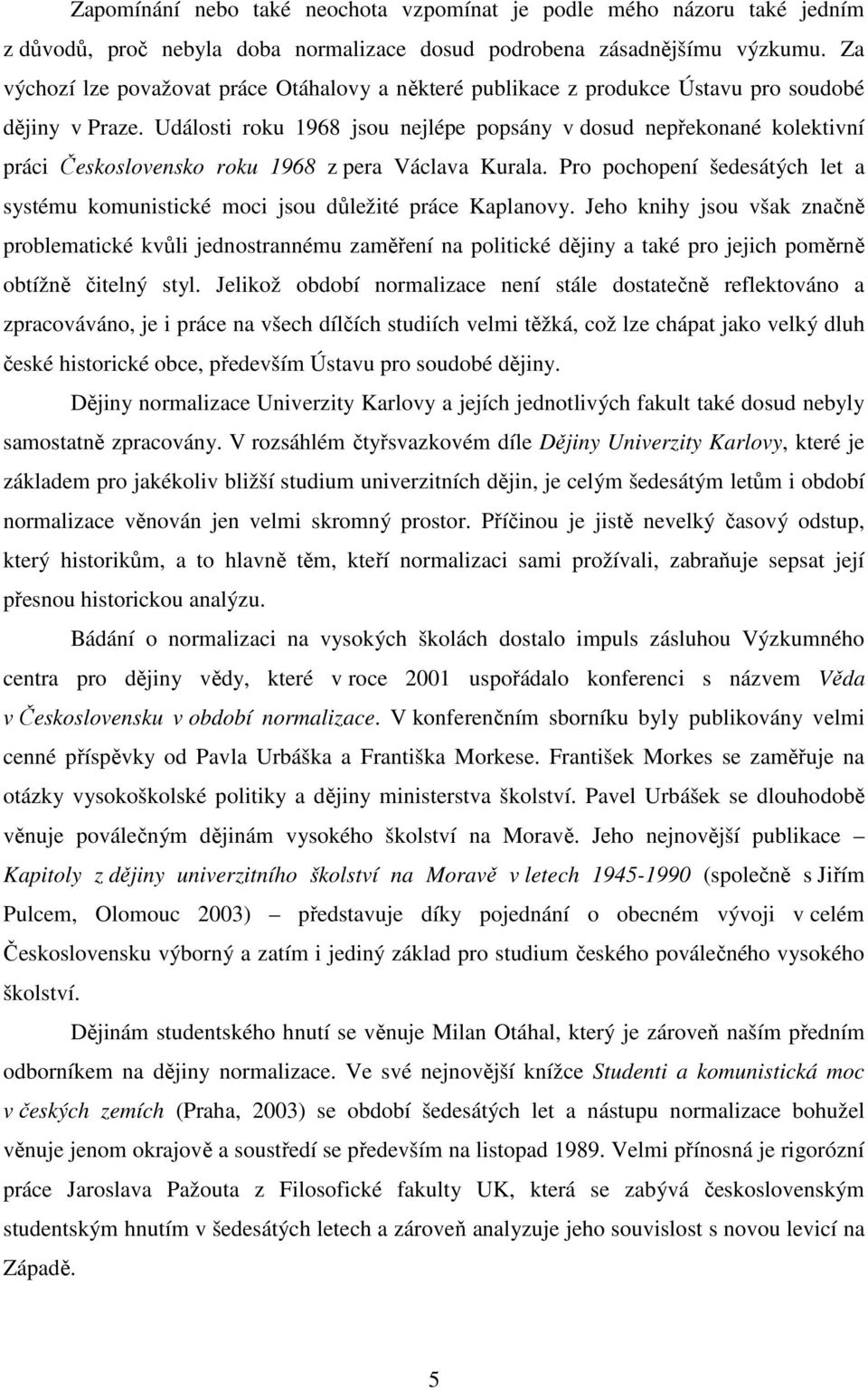 Události roku 1968 jsou nejlépe popsány v dosud nepřekonané kolektivní práci Československo roku 1968 z pera Václava Kurala.