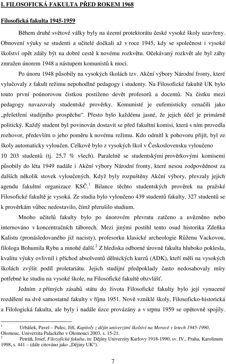 Očekávaný rozkvět ale byl záhy zmražen únorem 1948 a nástupem komunistů k moci. Po únoru 1948 působily na vysokých školách tzv.