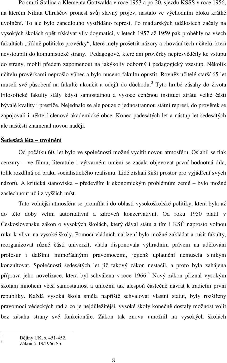 Po maďarských událostech začaly na vysokých školách opět získávat vliv dogmatici, v letech 1957 až 1959 pak proběhly na všech fakultách třídně politické prověrky, které měly prošetřit názory a