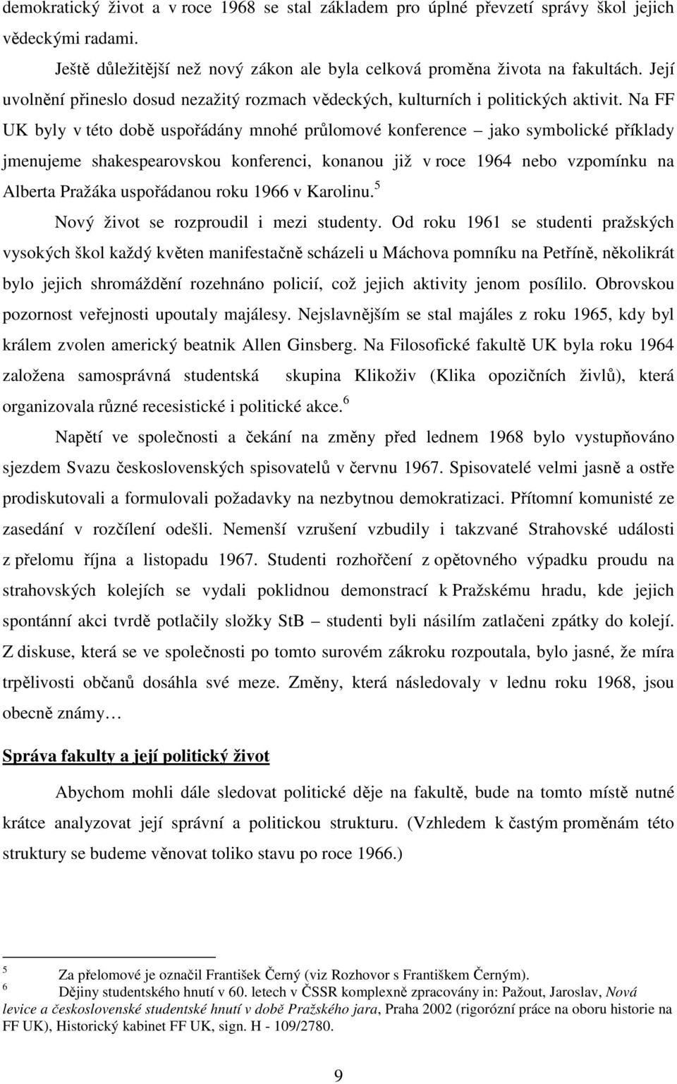 Na FF UK byly v této době uspořádány mnohé průlomové konference jako symbolické příklady jmenujeme shakespearovskou konferenci, konanou již v roce 1964 nebo vzpomínku na Alberta Pražáka uspořádanou