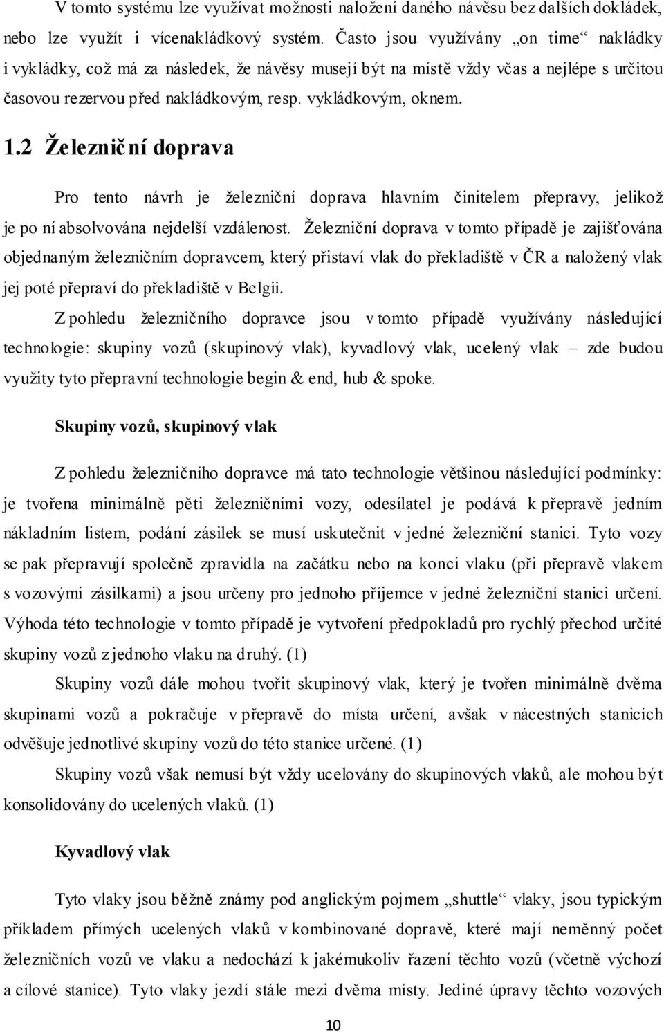 2 Ţelezniční doprava Pro tento návrh je ţelezniční doprava hlavním činitelem přepravy, jelikoţ je po ní absolvována nejdelší vzdálenost.