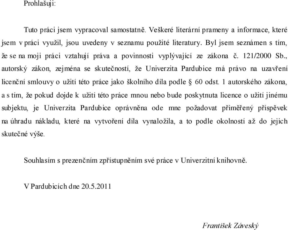 , autorský zákon, zejména se skutečností, ţe Univerzita Pardubice má právo na uzavření licenční smlouvy o uţití této práce jako školního díla podle 60 odst.