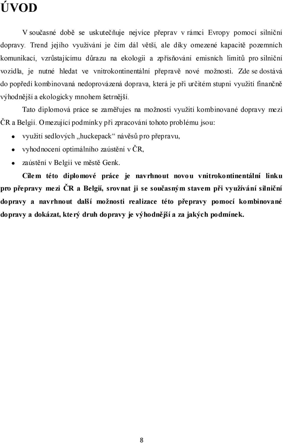 vnitrokontinentální přepravě nové moţnosti. Zde se dostává do popředí kombinovaná nedoprovázená doprava, která je při určitém stupni vyuţití finančně výhodnější a ekologicky mnohem šetrnější.