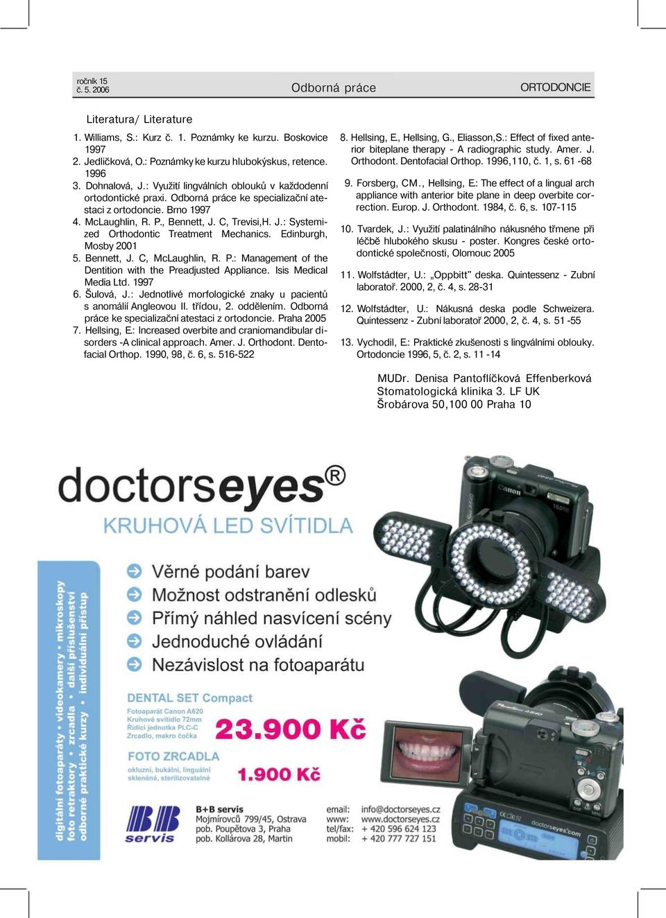 Edinburgh, Mosby 2001 5. Bennett, J. C, McLaughlin, R. P.: Management of the Dentition with the Preadjusted Appliance. Isis Medical Media Ltd. 1997 6. Šulová, J.