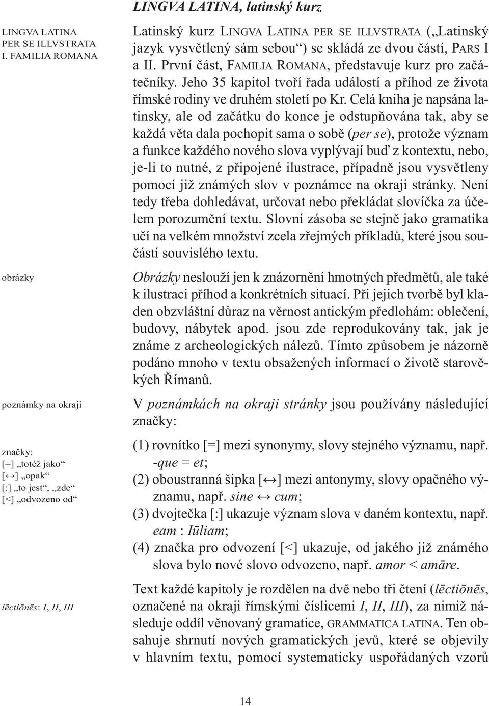 ILLVSTRATA ( Latinský jazyk vysvětlený sám sebou ) se skládá ze dvou částí, PARS I a II. První část, FAMILIA ROMANA, představuje kurz pro začátečníky.