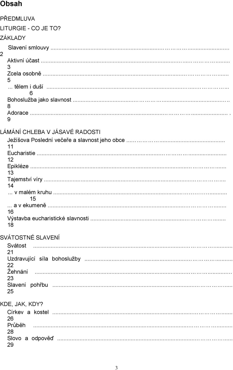 ..... 12 Epikléze...... 13 Tajemství víry...... 14... v malém kruhu...... 15... a v ekumeně...... 16 Výstavba eucharistické slavnosti.