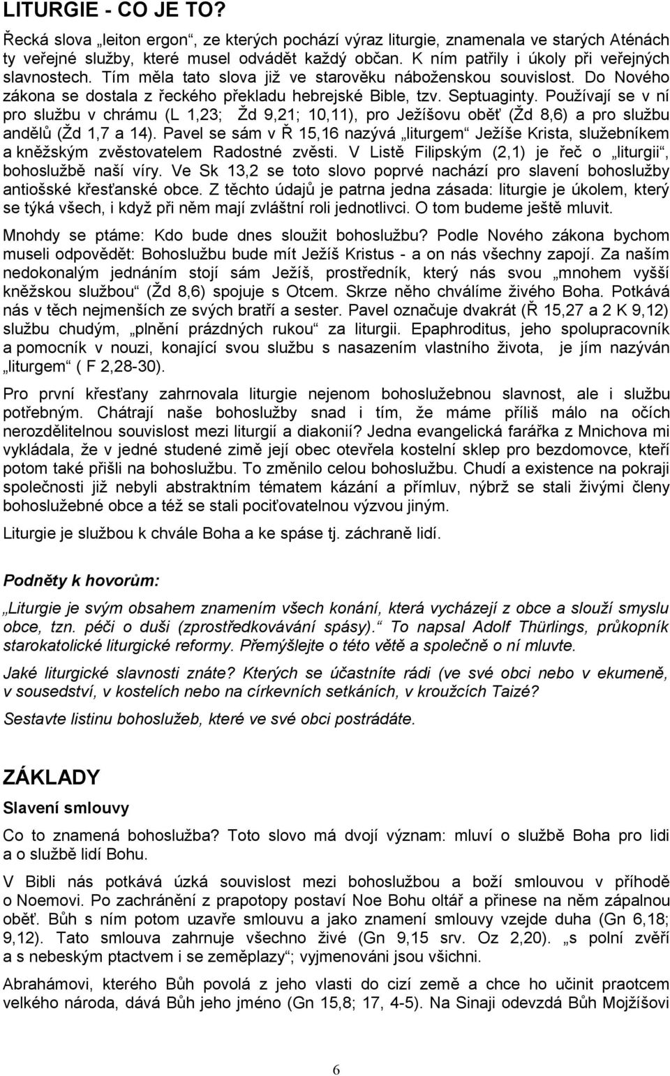 Používají se v ní pro službu v chrámu (L 1,23; Žd 9,21; 10,11), pro Ježíšovu oběť (Žd 8,6) a pro službu andělů (Žd 1,7 a 14).