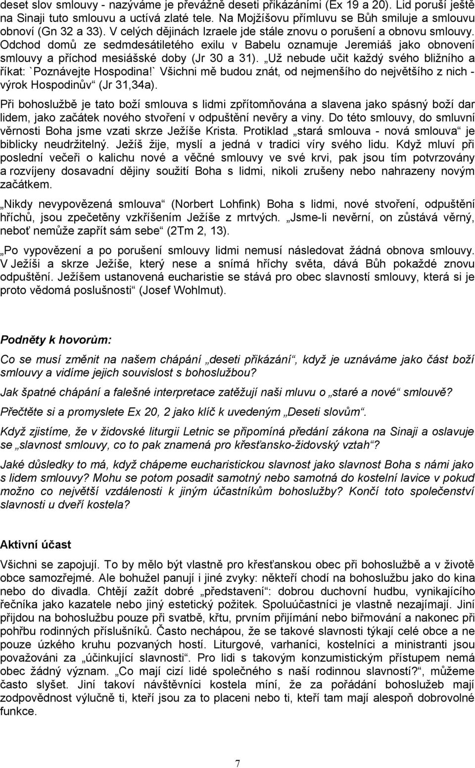 Odchod domů ze sedmdesátiletého exilu v Babelu oznamuje Jeremiáš jako obnovení smlouvy a příchod mesiášské doby (Jr 30 a 31). Už nebude učit každý svého bližního a říkat: `Poznávejte Hospodina!