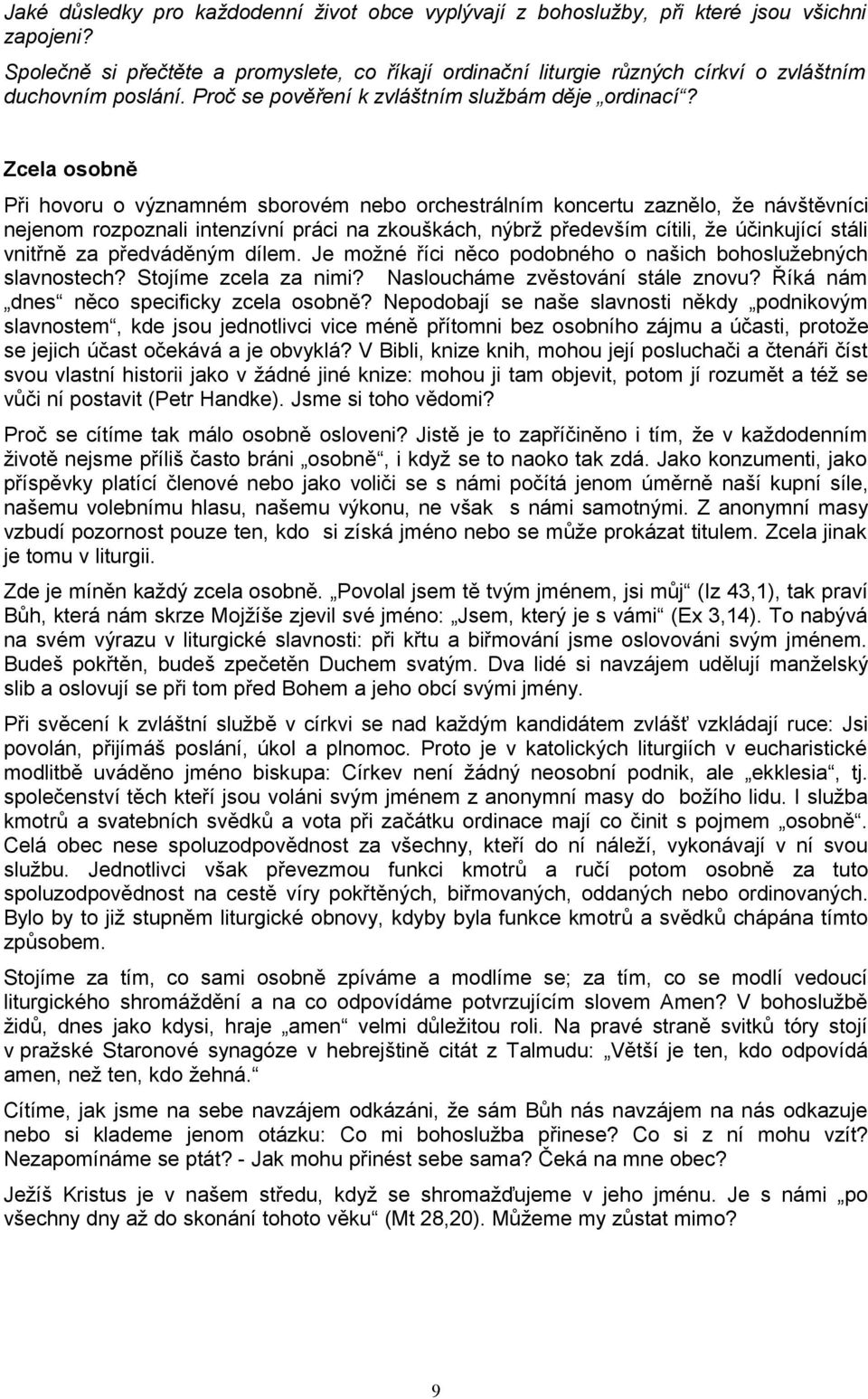 Zcela osobně Při hovoru o významném sborovém nebo orchestrálním koncertu zaznělo, že návštěvníci nejenom rozpoznali intenzívní práci na zkouškách, nýbrž především cítili, že účinkující stáli vnitřně