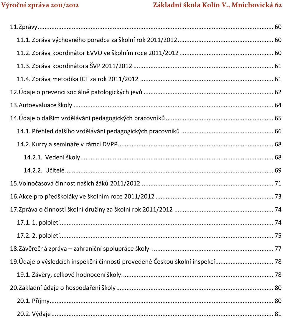 .. 66 14.2. Kurzy a semináře v rámci DVPP... 68 14.2.1. Vedení školy... 68 14.2.2. Učitelé... 69 15. Volnočasová činnost našich žáků 2011/2012... 71 16. Akce pro předškoláky ve školním roce 2011/2012.