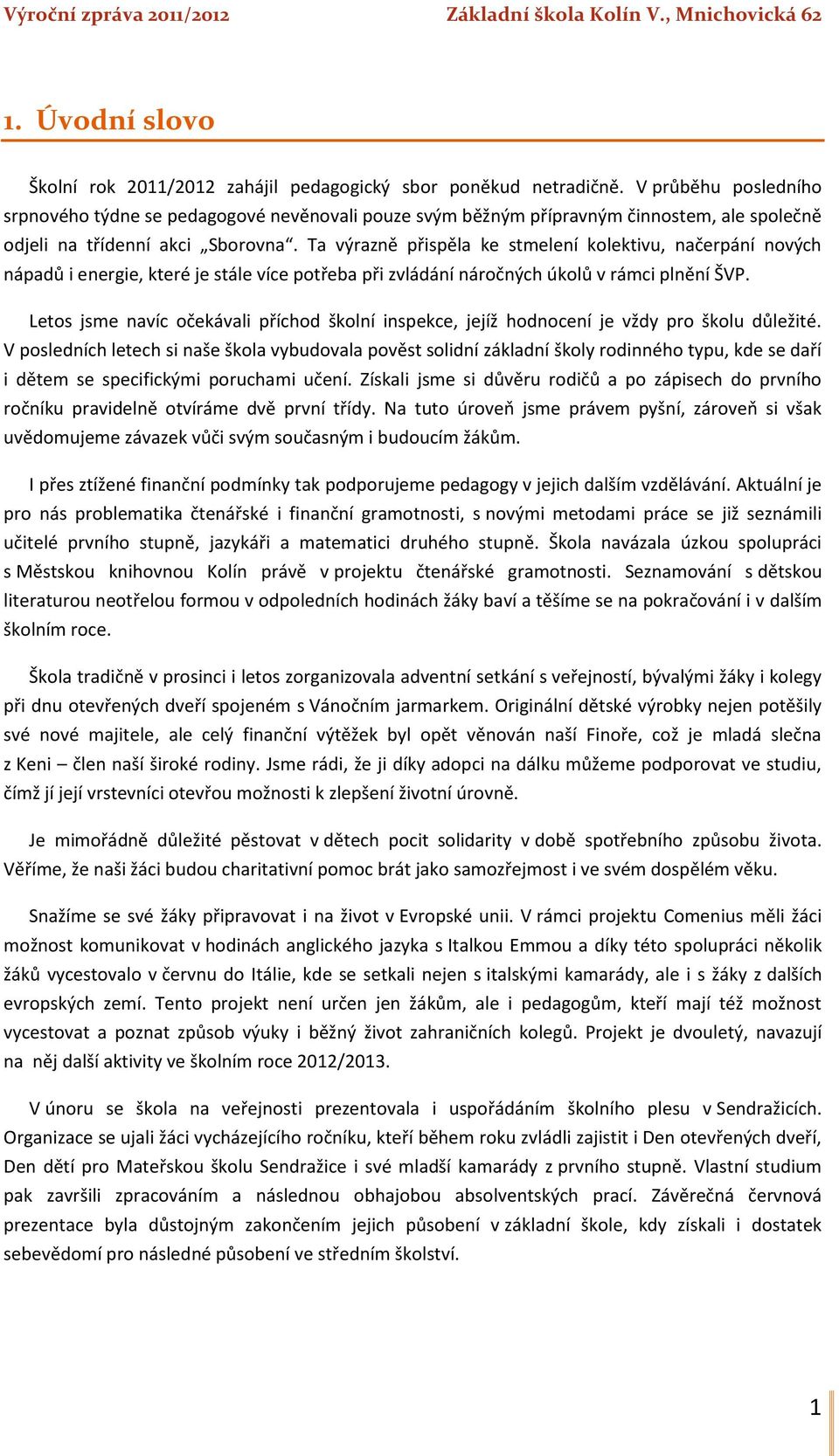 Ta výrazně přispěla ke stmelení kolektivu, načerpání nových nápadů i energie, které je stále více potřeba při zvládání náročných úkolů v rámci plnění ŠVP.