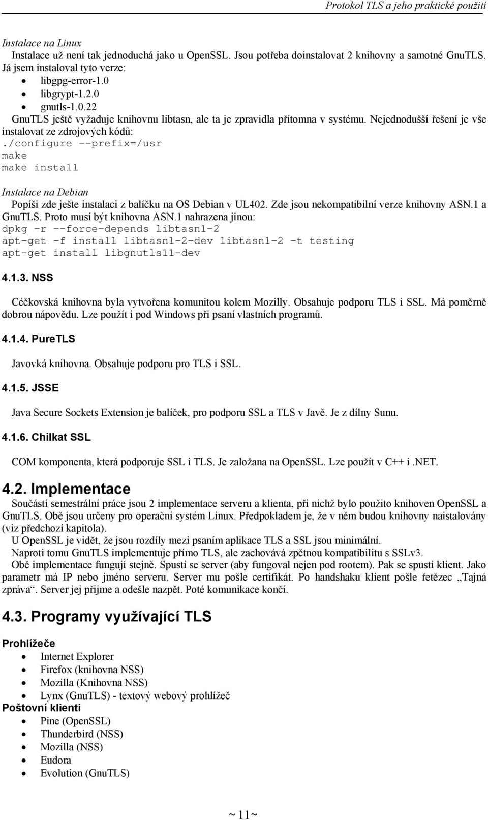 /configure --prefix=/usr make make install Instalace na Debian Popíši zde ješte instalaci z balíčku na OS Debian v UL402. Zde jsou nekompatibilní verze knihovny ASN.1 a GnuTLS.