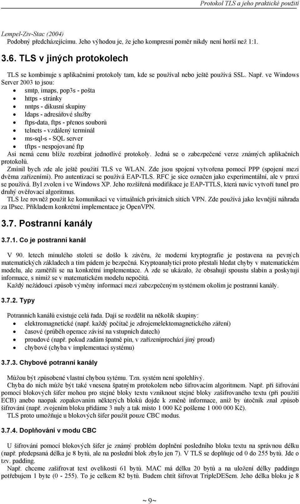 ve Windows Server 2003 to jsou: smtp, imaps, pop3s - pošta https - stránky nntps - dikusní skupiny ldaps - adresářové služby ftps-data, ftps - přenos souborů telnets - vzdálený terminál ms-sql-s -