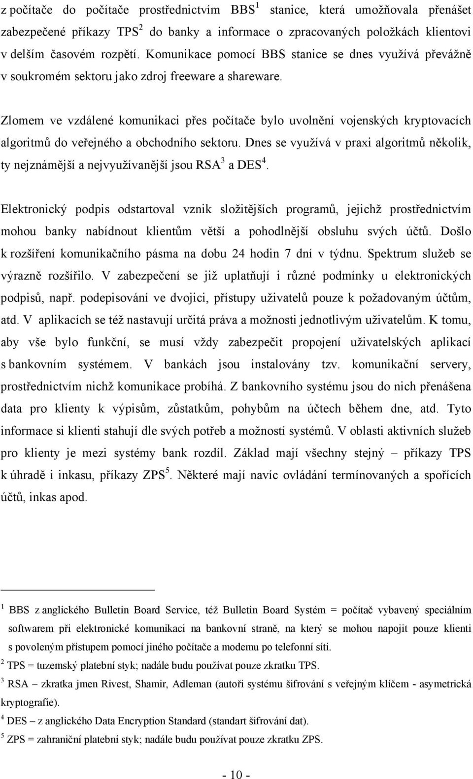 Zlomem ve vzdálené komunikaci přes počítače bylo uvolnění vojenských kryptovacích algoritmů do veřejného a obchodního sektoru.