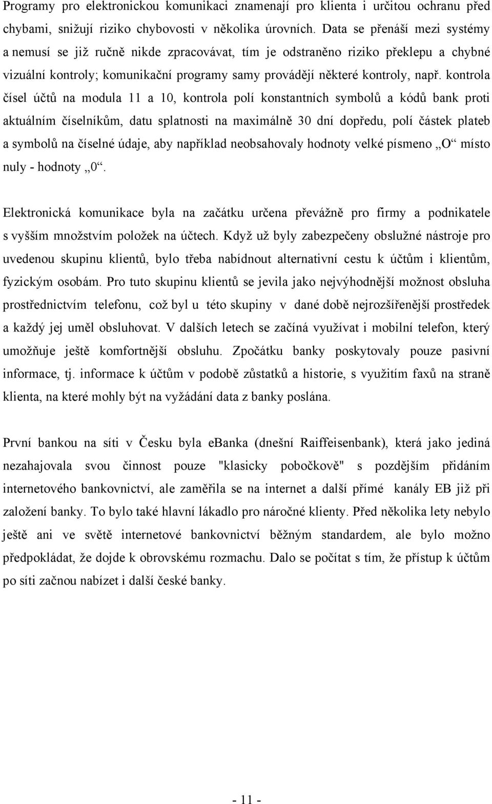 kontrola čísel účtů na modula 11 a 10, kontrola polí konstantních symbolů a kódů bank proti aktuálním číselníkům, datu splatnosti na maximálně 30 dní dopředu, polí částek plateb a symbolů na číselné