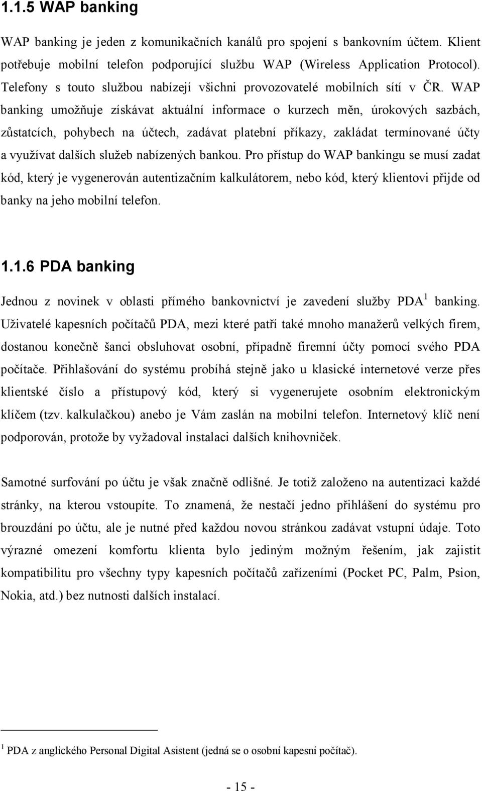 WAP banking umožňuje získávat aktuální informace o kurzech měn, úrokových sazbách, zůstatcích, pohybech na účtech, zadávat platební příkazy, zakládat termínované účty a využívat dalších služeb