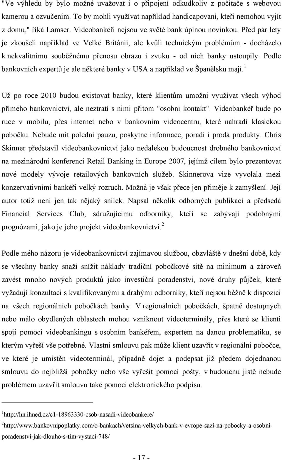 Před pár lety je zkoušeli například ve Velké Británii, ale kvůli technickým problémům - docházelo k nekvalitnímu souběžnému přenosu obrazu i zvuku - od nich banky ustoupily.