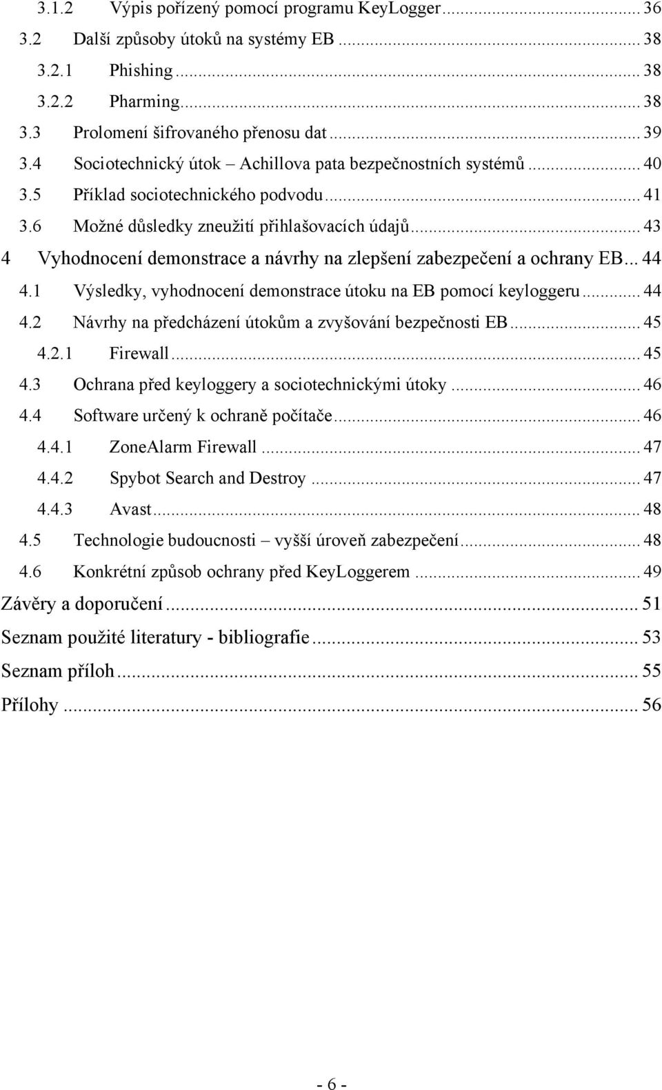 .. 43 4 Vyhodnocení demonstrace a návrhy na zlepšení zabezpečení a ochrany EB... 44 4.1 Výsledky, vyhodnocení demonstrace útoku na EB pomocí keyloggeru... 44 4.2 Návrhy na předcházení útokům a zvyšování bezpečnosti EB.