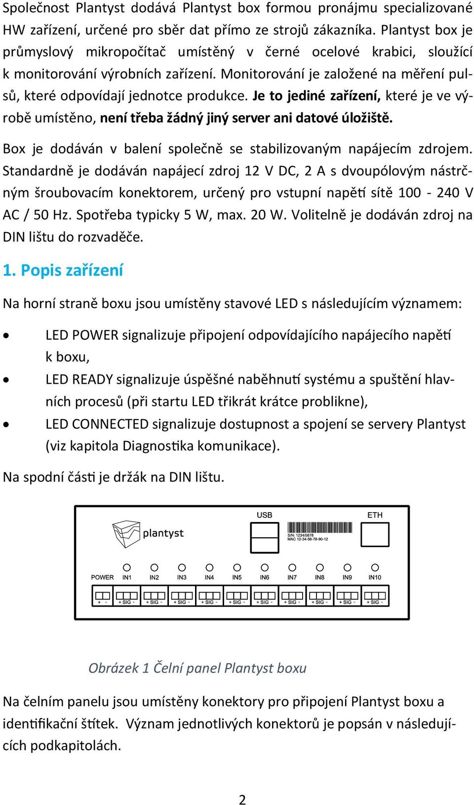 Je to jediné zařízení, které je ve výrobě umístěno, není třeba žádný jiný server ani datové úložiště. Box je dodáván v balení společně se stabilizovaným napájecím zdrojem.