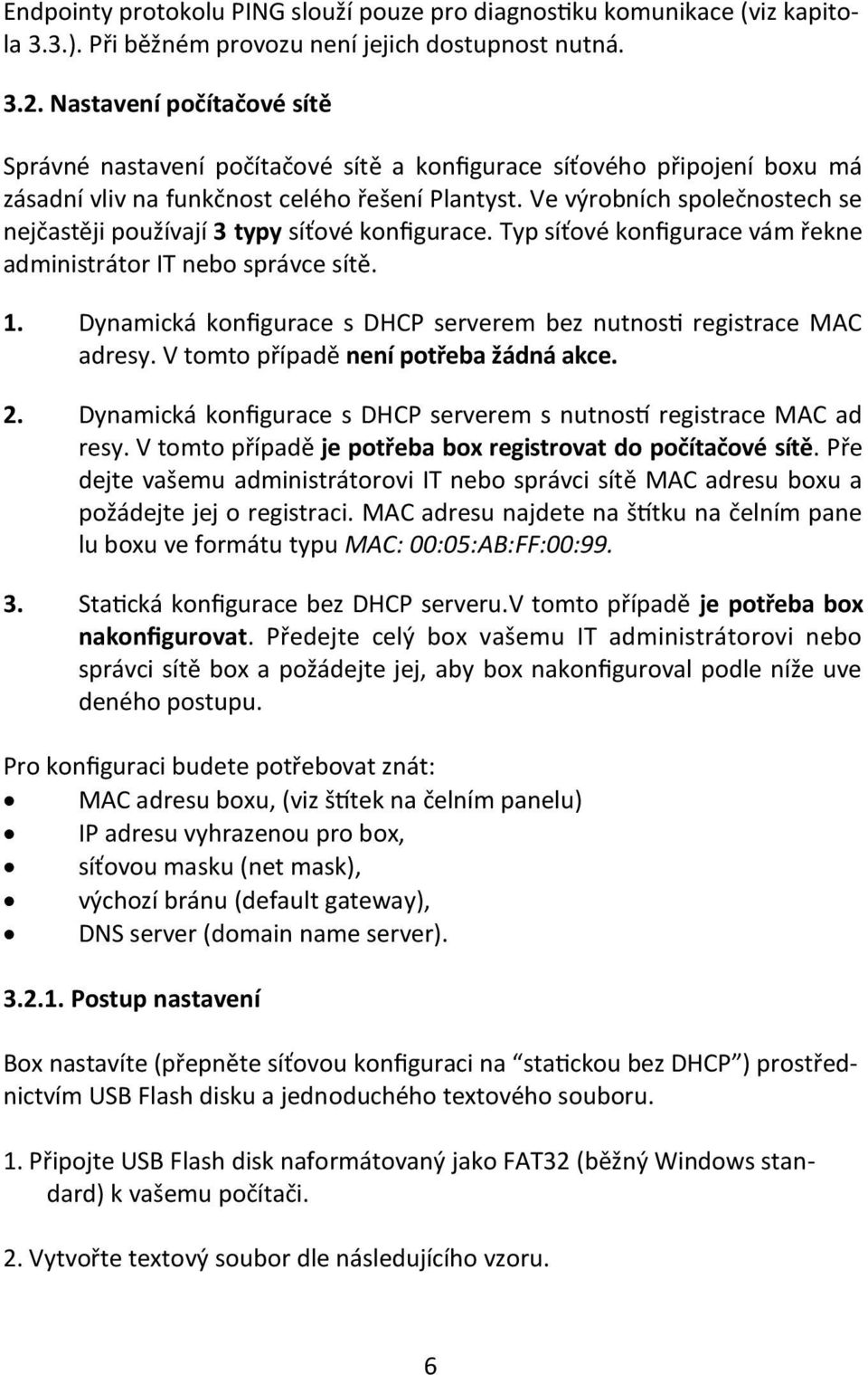 Ve výrobních společnostech se nejčastěji používají 3 typy síťové konfigurace. Typ síťové konfigurace vám řekne administrátor IT nebo správce sítě. 1.