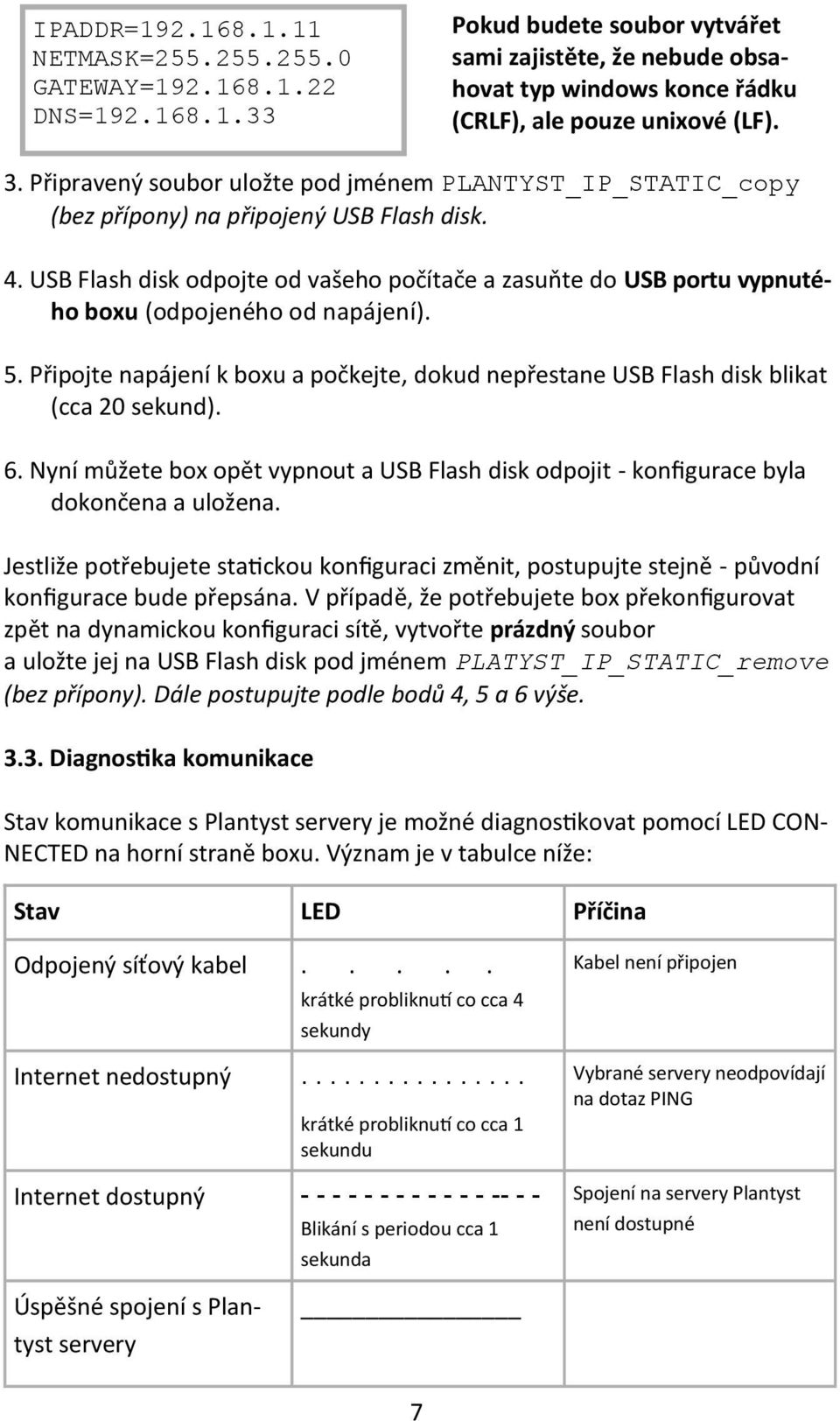 USB Flash disk odpojte od vašeho počítače a zasuňte do USB portu vypnutého boxu (odpojeného od napájení). 5.