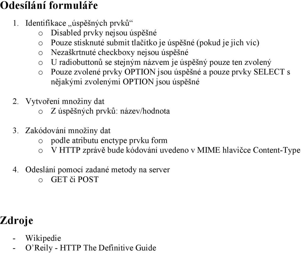 úspěšné o U radiobuttonů se stejným názvem je úspěšný pouze ten zvolený o Pouze zvolené prvky OPTION jsou úspěšné a pouze prvky SELECT s nějakými zvolenými OPTION