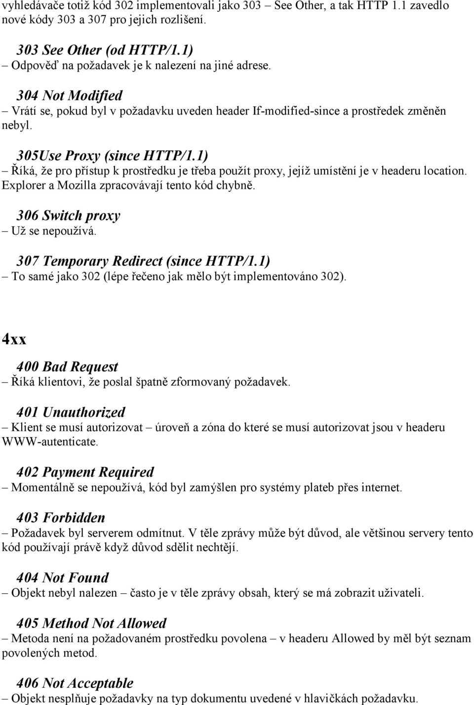 1) Říká, že pro přístup k prostředku je třeba použít proxy, jejíž umístění je v headeru location. Explorer a Mozilla zpracovávají tento kód chybně. 306 Switch proxy Už se nepoužívá.