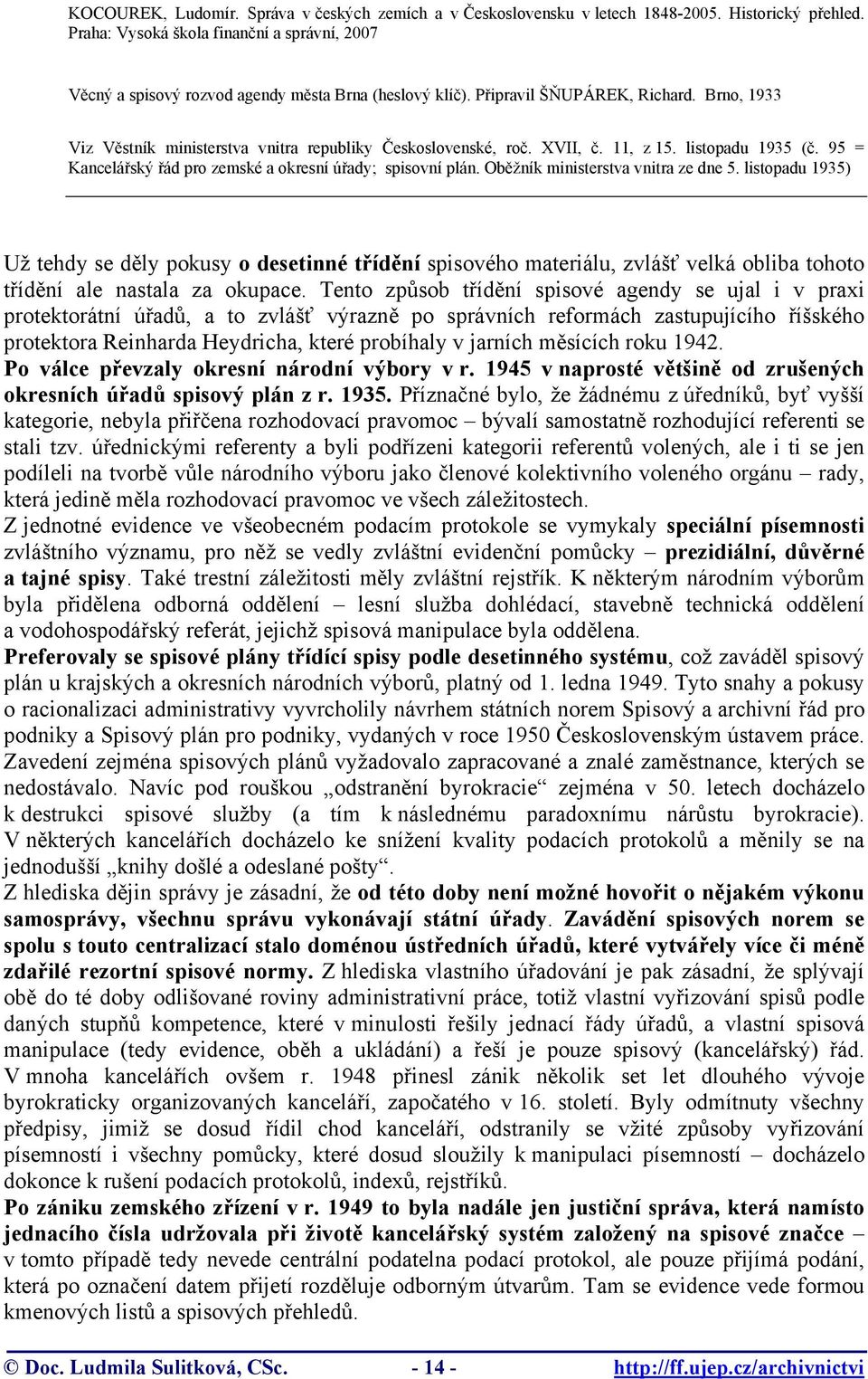 Brno, 1933 Viz Věstník ministerstva vnitra republiky Československé, roč. XVII, č. 11, z 15. listopadu 1935 (č. 95 = Kancelářský řád pro zemské a okresní úřady; spisovní plán.