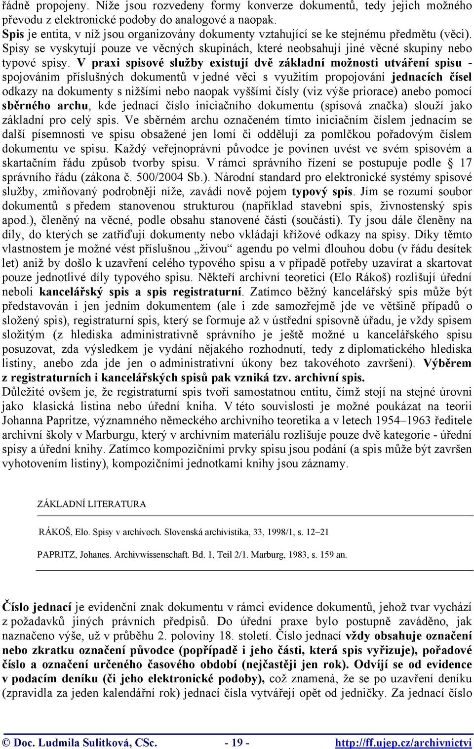 V praxi spisové služby existují dvě základní možnosti utváření spisu - spojováním příslušných dokumentů v jedné věci s využitím propojování jednacích čísel odkazy na dokumenty s nižšími nebo naopak